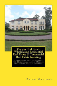 Oregon Real Estate Wholesaling Residential Real Estate & Commercial Real Estate Investing : Learn Real Estate Finance For Homes For Sale In Oregon For A Real Estate Investor