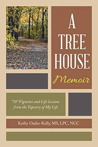 A Tree House Memoir: ?70? Vignettes and Life Lessons from the Tapestry of My Life A Tree House Memoir: ?70? Vignettes and Life Lessons from the Tapestry of My Life