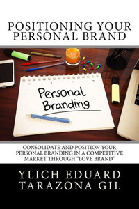 Positioning Your Personal Brand : Consolidate And Position Your Personal Branding In A Competitive Market Through Love Brand