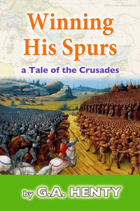 Winning His Spurs : A Tale Of The Crusades