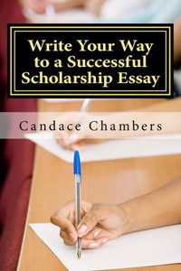 Write Your Way To A Successful Scholarship Essay Write Your Way To A Successful Scholarship Essay