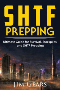 Shtf Prepping : Be Prepared With Shtf Stockpiles, Home Defense, Living Off Grid, Diy Prepper Projects, Homesteading, Survival Guide, First Aid, Outdoors Prepping Shtf Prepping : Be Prepared With Shtf Stockpiles, Home Defense, Living Off Grid, Diy Prepper Projects, Homesteading, Survival Guide, First Aid, Outdoors Prepping
