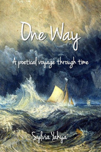 One Way : A Poetical Voyage Through Time One Way : A Poetical Voyage Through Time