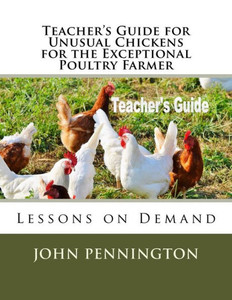 Teacher'S Guide For Unusual Chickens For The Exceptional Poultry Farmer : Lessons On Demand