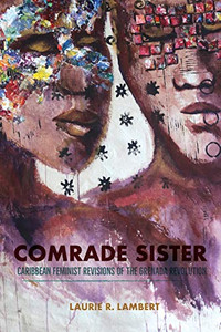 Comrade Sister: Caribbean Feminist Revisions of the Grenada Revolution (New World Studies)