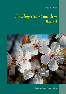 Frühling strömt aus dem Baum!: Gedichte und Fotografien (German Edition)