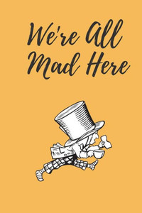 We'Re All Mad Here We'Re All Mad Here