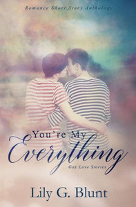 You'Re My Everything : A Collection Of Six Gay Love Stories