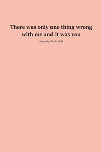 There Was Only One Thing Wrong With Me And It Was You