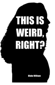 This Is Weird, Right? : A Collection Of True Stories