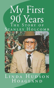 My First 90 Years : The Story Of Stanley Holcomb