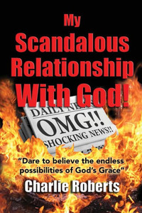 My Scandalous Relationship With God : Dare To Believe The Endless Possibilities Of God'S Grace