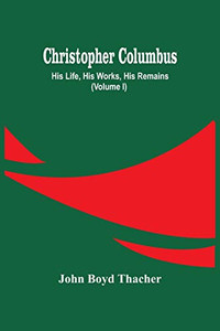 Christopher Columbus: His Life, His Works, His Remains (Volume I) Christopher Columbus: His Life, His Works, His Remains (Volume I)