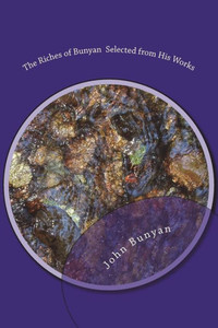 The Riches Of Bunyan Selected From His Works The Riches Of Bunyan Selected From His Works