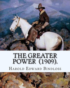 The Greater Power (1909). By: Harold Edward Bindloss : Frontispiece By: William Herbert Dunton (August 28, 1878 - March 18, 1936) Was An American Artist And A Founding Member Of The Taos Society Of Artists The Greater Power (1909). By: Harold Edward Bindloss : Frontispiece By: William Herbert Dunton (August 28, 1878 - March 18, 1936) Was An American Artist And A Founding Member Of The Taos Society Of Artists
