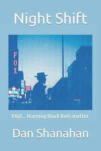 Night Shift : 1968... Learning Black Lives Matter Night Shift : 1968... Learning Black Lives Matter