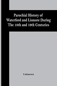 Parochial History Of Waterford And Lismore During The 18Th And 19Th Centuries Parochial History Of Waterford And Lismore During The 18Th And 19Th Centuries
