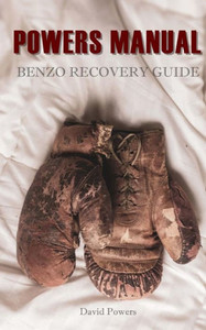 The Powers Manual : A Guide To Benzodiazepine Recovery