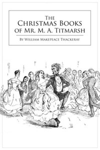 The Christmas Books Of Mr. M. A. Titmarsh The Christmas Books Of Mr. M. A. Titmarsh