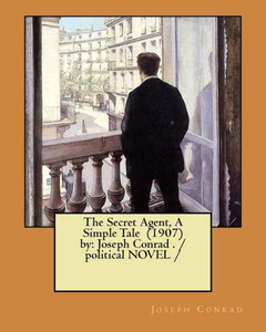 The Secret Agent, A Simple Tale (1907) By : Joseph Conrad . / Political Novel