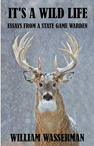 It's a Wild Life: Essays from a State Game Warden It's a Wild Life: Essays from a State Game Warden