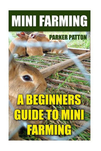 Mini Farming : A Beginners Guide To Mini Farming Mini Farming : A Beginners Guide To Mini Farming