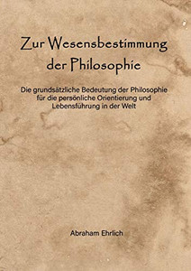 Zur Wesensbestimmung der Philosophie: Die grundsätzliche Bedeutung der Philosophie für die persönliche Orientierung und Lebensführung in der Welt (German Edition) - Paperback Zur Wesensbestimmung der Philosophie: Die grundsätzliche Bedeutung der Philosophie für die persönliche Orientierung und Lebensführung in der Welt (German Edition) - Paperback