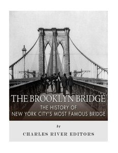 The Brooklyn Bridge : The History Of New York City'S Most Famous Bridge