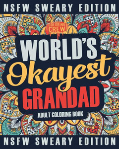 Worlds Okayest Grandad Coloring Book : A Sweary, Irreverent, Swear Word Grandad Coloring Book For Adults