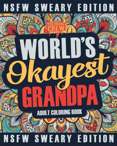 Worlds Okayest Grandpa Coloring Book : A Sweary, Irreverent, Swear Word Grandpa Coloring Book For Adults