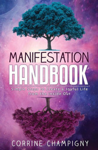Manifestation Handbook : Simple Steps To Creating A Joyful Life From The Inside Out