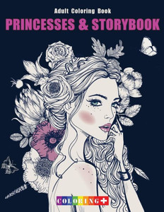 Princesses And Storybook Adult Coloring Book : Coloring Book With Fun, Stress Relief And Mindful Meditation And Relaxing Patterns Coloring Pages Princesses And Storybook Adult Coloring Book : Coloring Book With Fun, Stress Relief And Mindful Meditation And Relaxing Patterns Coloring Pages