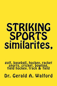 Striking Sports Similarites, Golf, Hockey, Baseball, Racket Sports, Etc : Golf, Baseball, Hockey, Racket Sports, Cricket, Bowling, Field Hockey, Track And Field