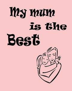 My Mum Is The Best My Mum Is The Best