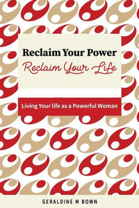 Reclaim Your Power, Reclaim Your Life : Living Your Life As A Powerful Woman Reclaim Your Power, Reclaim Your Life : Living Your Life As A Powerful Woman
