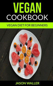 Vegan Cookbook : Vegan Diet For Beginners Vegan Cookbook : Vegan Diet For Beginners