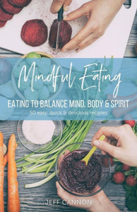 Mindful Eating : Eating To Balance Mind, Body And Spirit