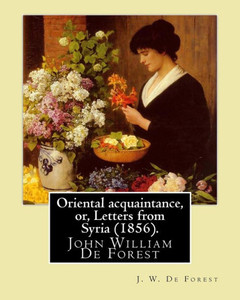Oriental Acquaintance, Or, Letters From Syria 1856