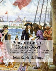 Pursuit Of The House-Boat By: John Kendrick Bangs : Pursuit Of The House-Boat Is An 1897 Novel By John Kendrick Bangs, And The Second One To Feature His Associated Shades Take On Hell