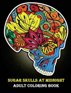 Sugar Skulls At Midnight Adult Coloring Book : (Day Of The Dead Coloring Books For Grown-Ups)