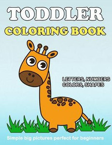 Toddler Coloring Book : Numbers Colors Shapes: Baby Activity Book For Kids Age 1-3, Boys Or Girls, For Their Fun Early Learning Of First Easy Words ... (Preschool Prep Activity Learning) Toddler Coloring Book : Numbers Colors Shapes: Baby Activity Book For Kids Age 1-3, Boys Or Girls, For Their Fun Early Learning Of First Easy Words ... (Preschool Prep Activity Learning)