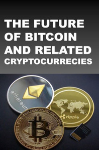 The Future Of Bitcoin And Related Cryptocurrencies