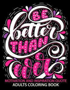 Motivation And Inspiration Quotes : Adult Coloring Book Positive & Uplifting Quotes For Women, Men, Teen And Girls