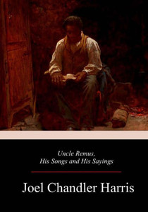 Uncle Remus, His Songs And His Sayings Uncle Remus, His Songs And His Sayings
