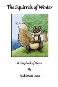 The Squirrels Of Winter : A Chapbook Of Poems The Squirrels Of Winter : A Chapbook Of Poems