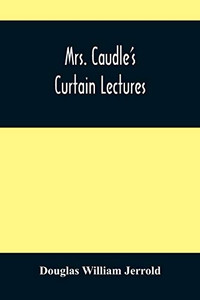 Mrs. Caudle'S Curtain Lectures Mrs. Caudle'S Curtain Lectures