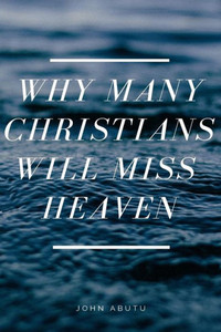 Why Many Christians Will Miss Heaven