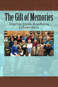 The Gift Of Memories : Stories From Acadiana Life Writers