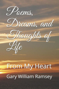 Poems, Dreams, And Thoughts Of Life : From My Heart