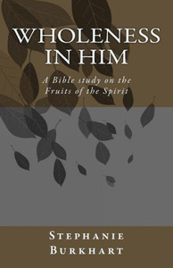 Wholeness In Him : A Bible Study On The Fruit Of The Spirit